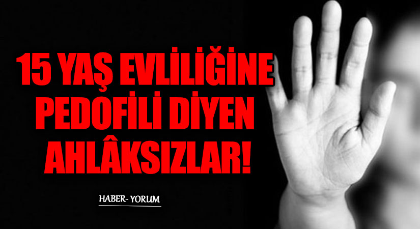 15 YAŞ EVLİLİĞİNE PEDOFİLİ DİYEN AHLÂKSIZLAR