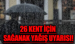 Meteorolojiden 26 Kent İçin Sağanak Uyarısı!