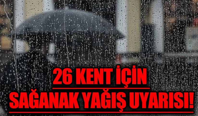 Meteorolojiden 26 Kent İçin Sağanak Uyarısı!