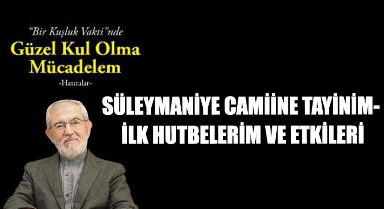 SÜLEYMANİYE CAMİİNE TAYİNİM- İLK HUTBELERİM VE ETKİLERİ