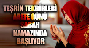 TEŞRİK TEKBİRLERİ AREFE GÜNÜ SABAH NAMAZINDA BAŞLIYOR