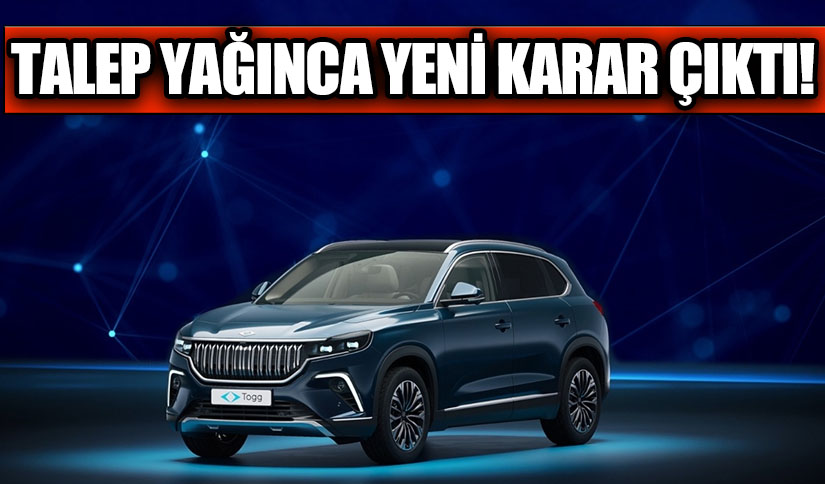 TOGG’A TALEP YAĞINCA YENİ KARAR ÇIKTI