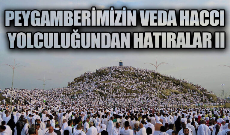 PEYGAMBERİMİZİN VEDA HACCI YOLCULUĞUNDAN HATIRALAR II