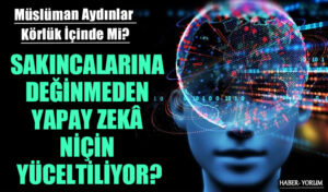 SAKINCALARINA DEĞİNMEDEN YAPAY ZEKÂ NİÇİN YÜCELTİLİYOR?