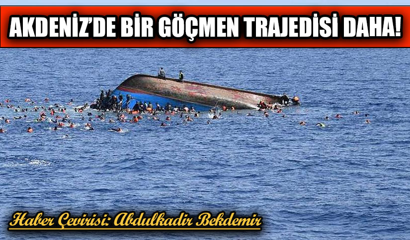 AKDENİZ’DE BİR GÖÇMEN TRAJEDİSİ DAHA!