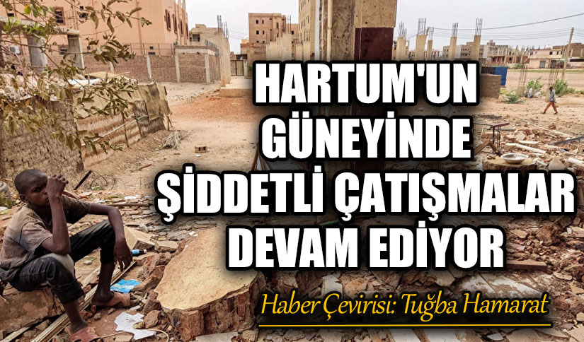 Hartum’un Güneyinde Şiddetli Çatışmalar Devam Ediyor