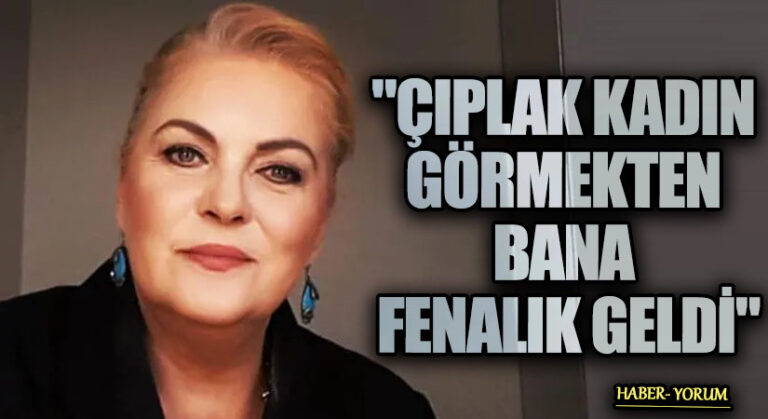 “ÇIPLAK KADIN GÖRMEKTEN BANA FENALIK GELDİ”