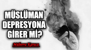 Müslüman Depresyona Girer mi?