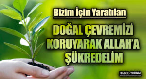 DOĞAL ÇEVREMİZİ KORUYARAK ALLAH’A ŞÜKREDELİM