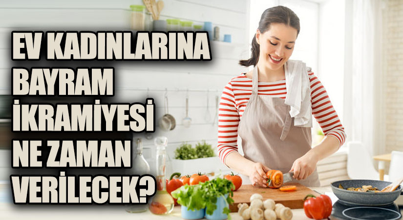 Ev Kadınlarına Verilecek Olan İkramiye Kurban Bayramına Yetişebilecek Mi?