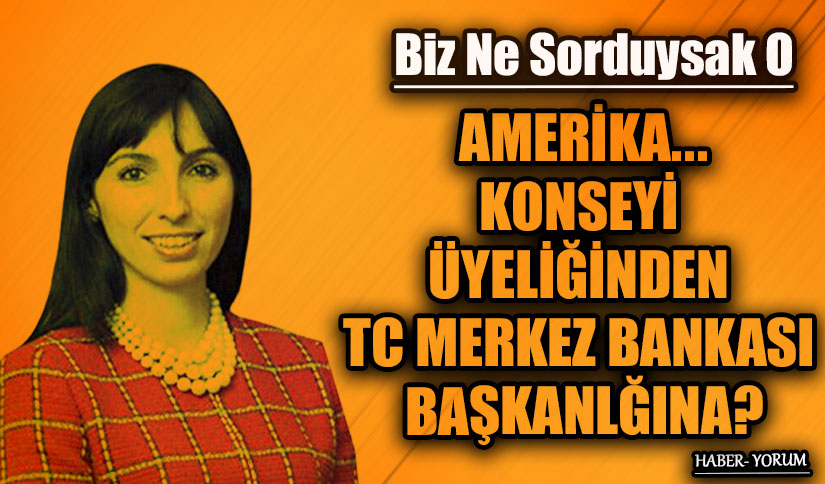 AMERİKA…KONSEYİ ÜYELİĞİNDEN TC MERKEZ BANKASI BAŞKANLĞINA?