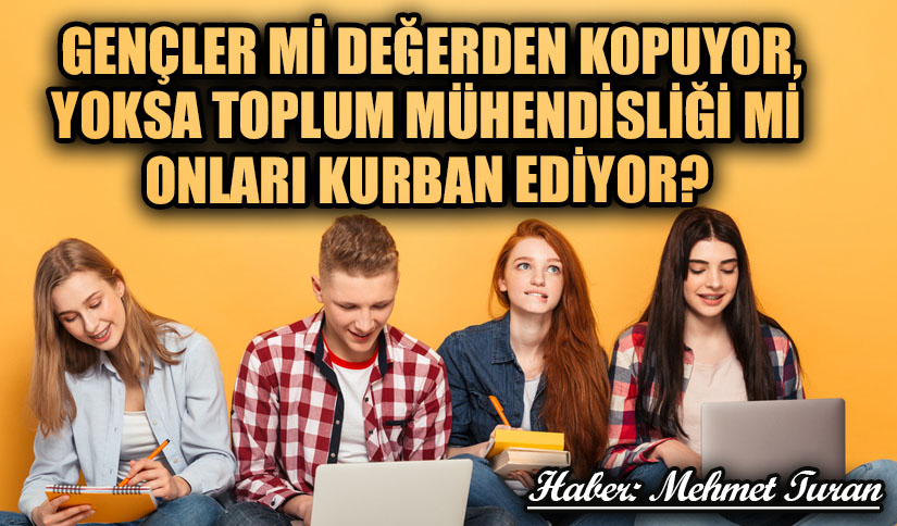 Gençler Mi Değerlerden Kopuyor, Yoksa Toplum Mühendisliği Mi Onları Kurban Ediyor?