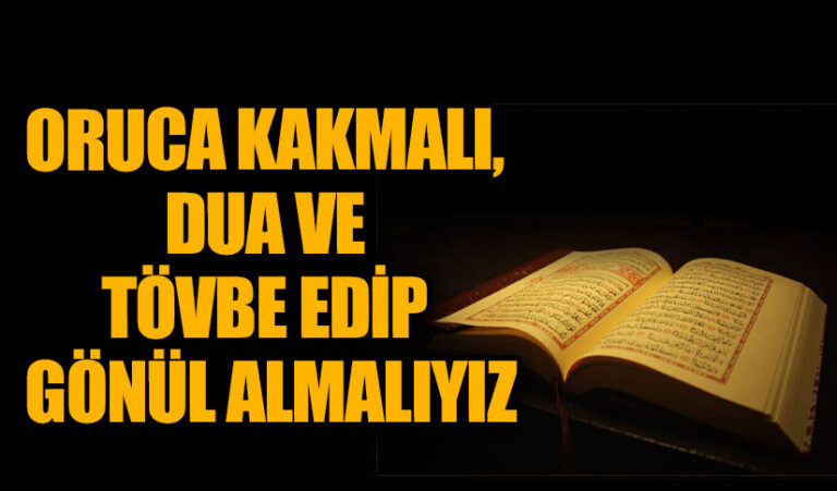 ORUCA KAKMALI, DUA VE TÖVBE EDİP GÖNÜL ALMALIYIZ