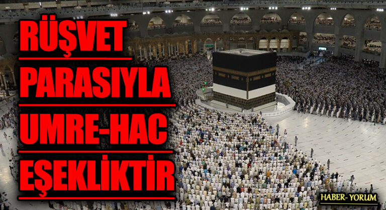 RÜŞVET PARASIYLA UMRE-HAC EŞEKLİKTİR