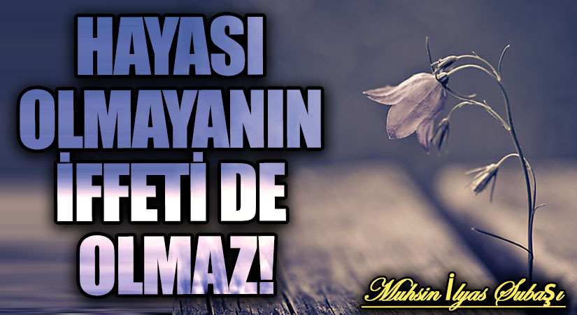 HAYASI OLMAYANIN İFFETİ DE OLMAZ!