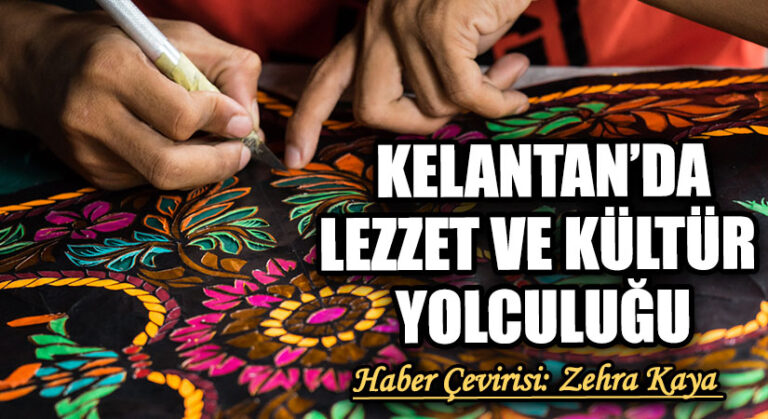 KELANTAN’DA LEZZET VE KÜLTÜR YOLCULUĞU