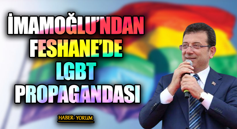 İMAMOĞLU’NDAN FESHANE’DE LGBT PROPAGANDASI