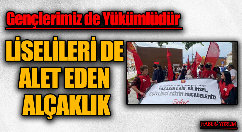 LİSELİLERİ DE ALET EDEN ALÇAKLIK