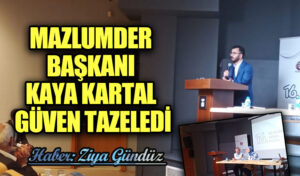 MAZLUMDER BAŞKANI KAYA KARTAL GÜVEN TAZELEDİ