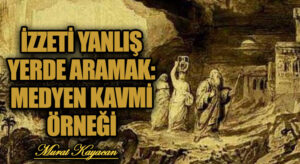 İzzeti Yanlış Yerde Aramak: Medyen Kavmi Örneği
