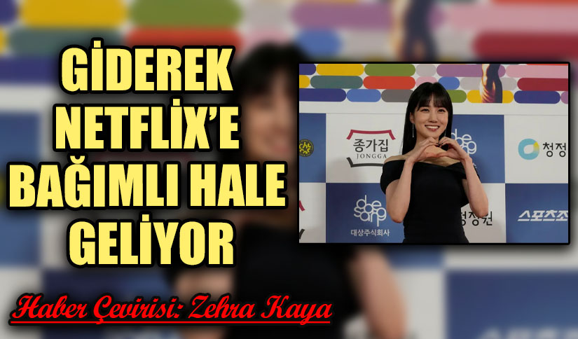 GİDEREK NETFLİX’E BAĞIMLI HALE GELİYOR