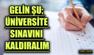 GELİN ŞU; ÜNİVERSİTE SINAVINI KALDIRALIM