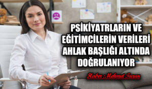 Psikiyatrların ve Eğitimcilerin Verileri Ahlak Başlığı Altında Doğrulanıyor
