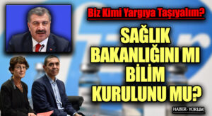 SAĞLIK BAKANLIĞINI MI BİLİM KURULUNU MU?
