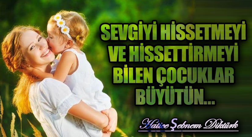 SEVGİYİ HİSSETMEYİ VE HİSSETTİRMEYİ BİLEN ÇOCUKLAR BÜYÜTÜN…