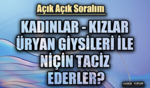 KADINLAR – KIZLAR ÜRYAN GİYSİLERİ İLE NİÇİN TACİZ EDERLER?