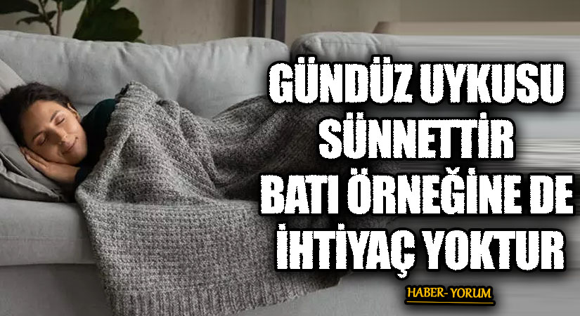 GÜNDÜZ UYKUSU SÜNNETTİR BATI ÖRNEĞİNE DE İHTİYAÇ YOKTUR