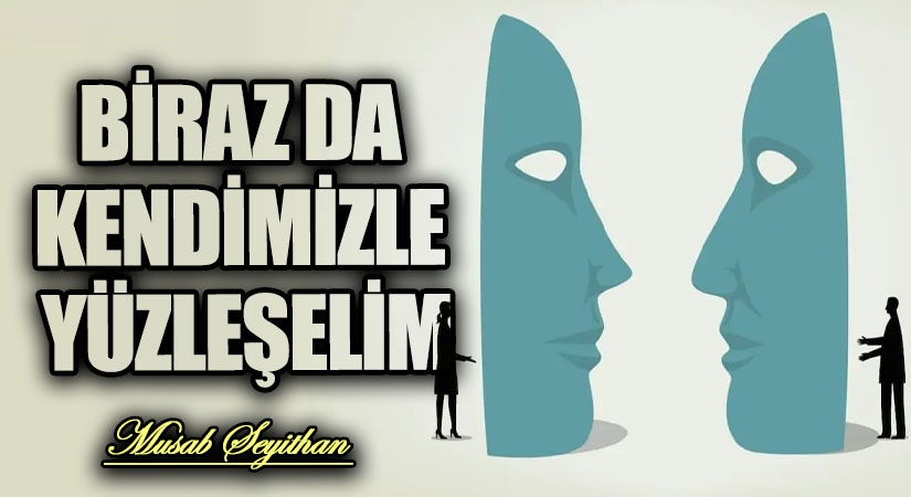 BİRAZ DA KENDİMİZLE YÜZLEŞELİM