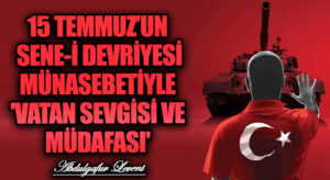 15 TEMMUZ’UN SENE-İ DEVRİYESİ MÜNASEBETİYLE ‘VATAN SEVGİSİ VE MÜDAFASI’ 