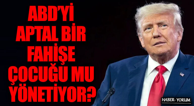 ABD’Yİ APTAL BİR FAHİŞE ÇOCUĞU MU YÖNETİYOR? 