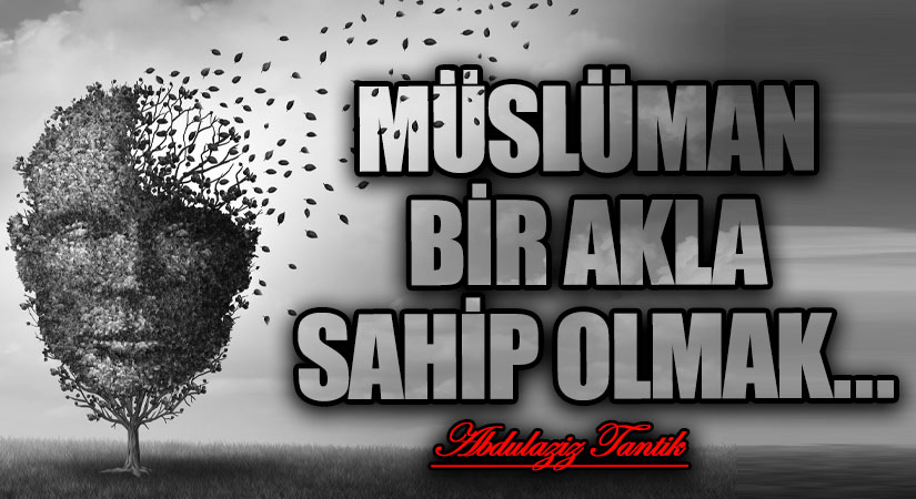 Müslüman Bir Akla Sahip olmak…