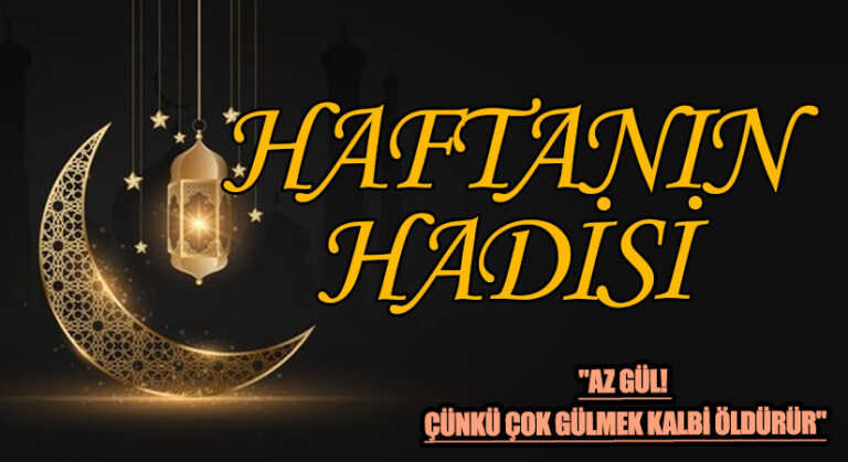 HAFTANIN HADİSİ ŞERİFİ  “AZ GÜL! ÇÜNKÜ ÇOK GÜLMEK KALBİ ÖLDÜRÜR”
