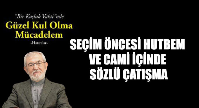 Seçim Öncesi Hutbem  ve Cami İçinde Sözlü Çatışma