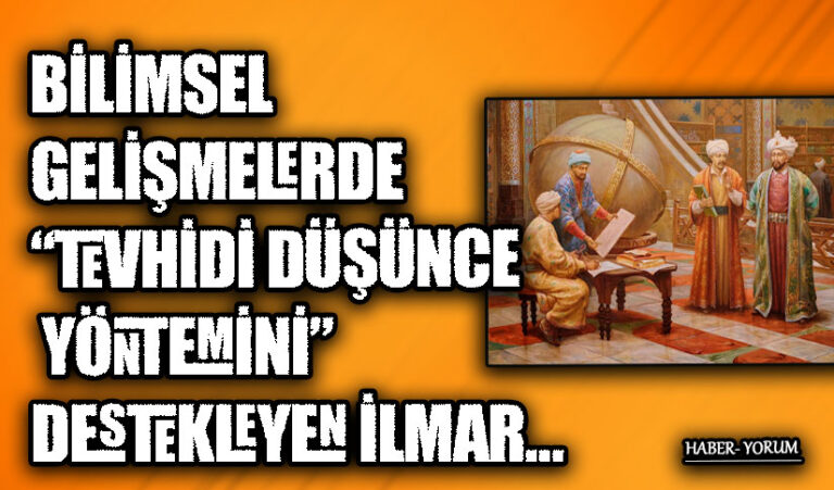 BİLİMSEL GELİŞMELERDE “TEVHİDİ DÜŞÜNCE YÖNTEMİNİ” DESTEKLEYEN İLMAR…