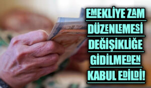 EMEKLİYE ZAM DÜZENLEMESİ DEĞİŞİKLİĞE GİDİLMEDEN KABUL EDİLDİ