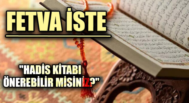 FETVA İSTE  “HADİS KİTABI ÖNEREBİLİR MİSİNİZ?