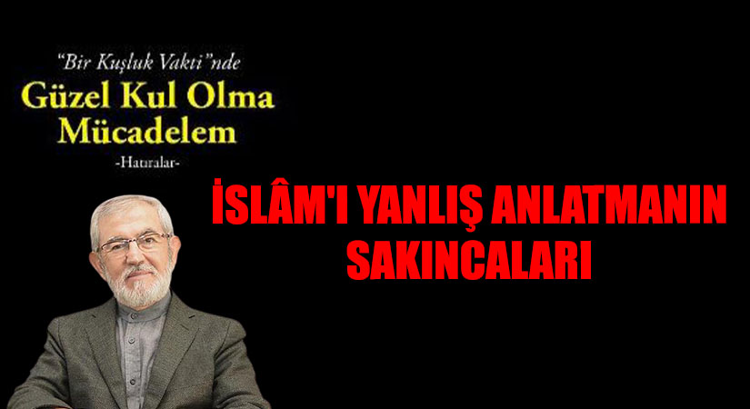 İSLÂM’I YANLIŞ ANLATMANIN SAKINCALARI
