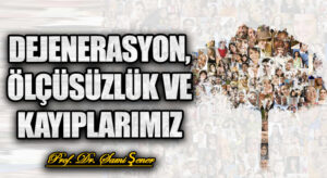 Dejenerasyon, Ölçüsüzlük ve Kayıplarımız