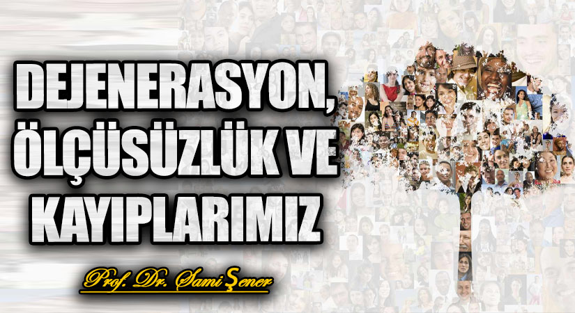 Dejenerasyon, Ölçüsüzlük ve Kayıplarımız