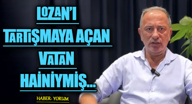 LOZAN’I TARTIŞMAYA AÇAN VATAN HAİNİYMİŞ…