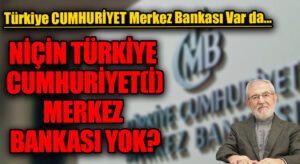 NİÇİN TÜRKİYE CUMHURİYETİ MERKEZ BANKASI YOK?