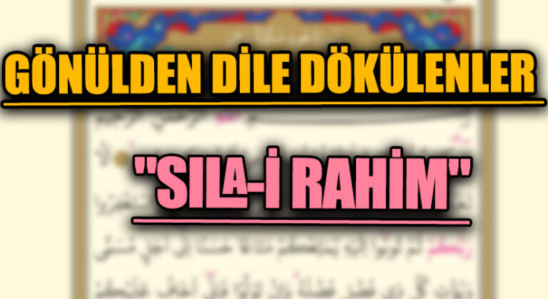 GÖNÜLDEN DİLE DÖKÜLENLER “SILA-İ RAHİM”