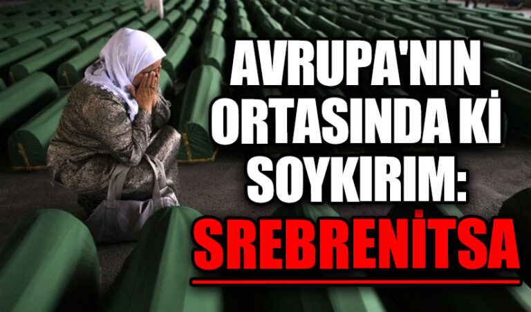 AVRUPA’NIN ORTASINDA Kİ SOYKIRIM: SREBRENİTSA