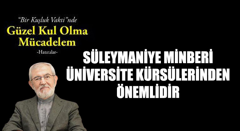 SÜLEYMANİYE MİNBERİ ÜNİVERSİTE KÜRSÜLERİNDEN ÖNEMLİDİR