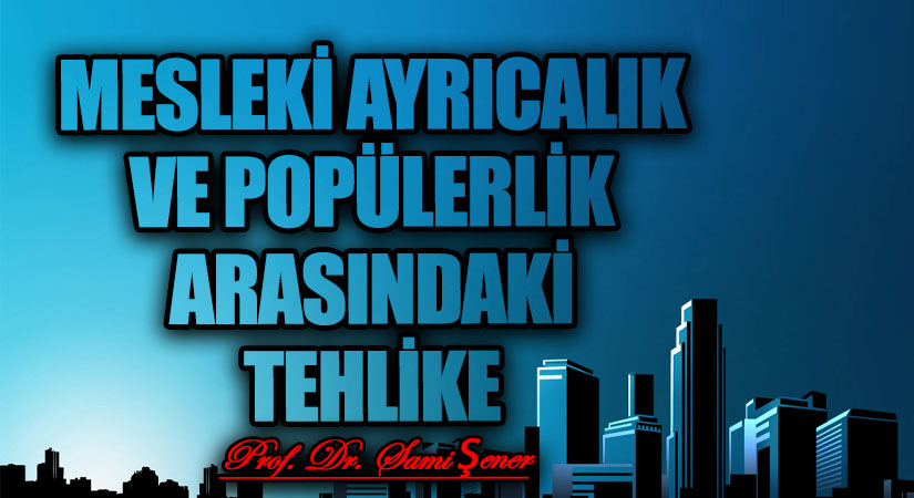 Mesleki Ayrıcalık ve Popülerlik Arkasındaki Tehlike