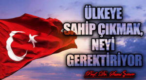 Ülkeye Sahip Çıkmak, Neyi Gerektiriyor